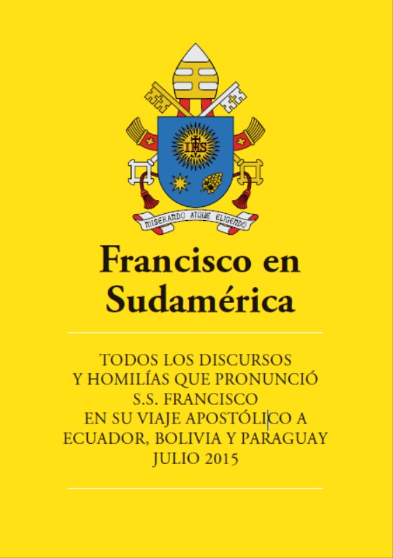 Francisco en Sudamérica. Discursos y homilías en su viaje apostólico