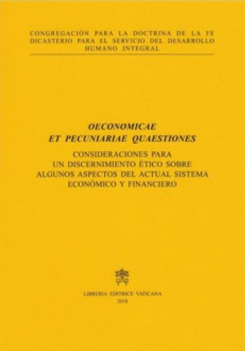 Oeconomicae et pecuniariae quaestiones. Consideraciones para un discernimiento ético sobre algunos aspectos del actual sistema económico y financiero