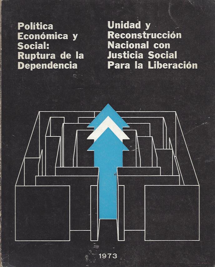 Política Económica y Social. Ruptura de la Dependencia Unidad y Reconstrucción Nacional. Unidad y Reconstrucción con Justicia Social para la Liberación