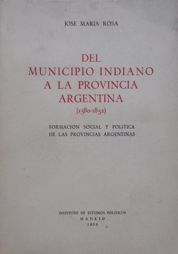 Del Municipio Indiano a la Provincia Argentina (1580 – 1852). Formación social y política de las provincias argentinas