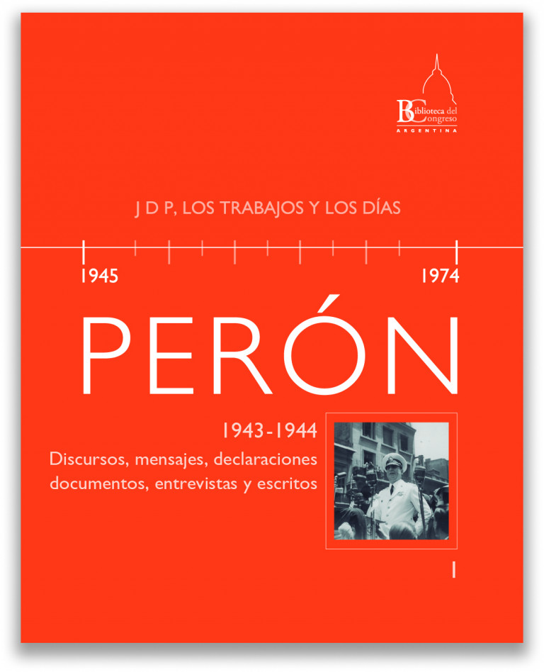 Perón, 1943-1944. Discursos, mensajes, declaraciones, documentos, entrevistas y escritos. Tomo I