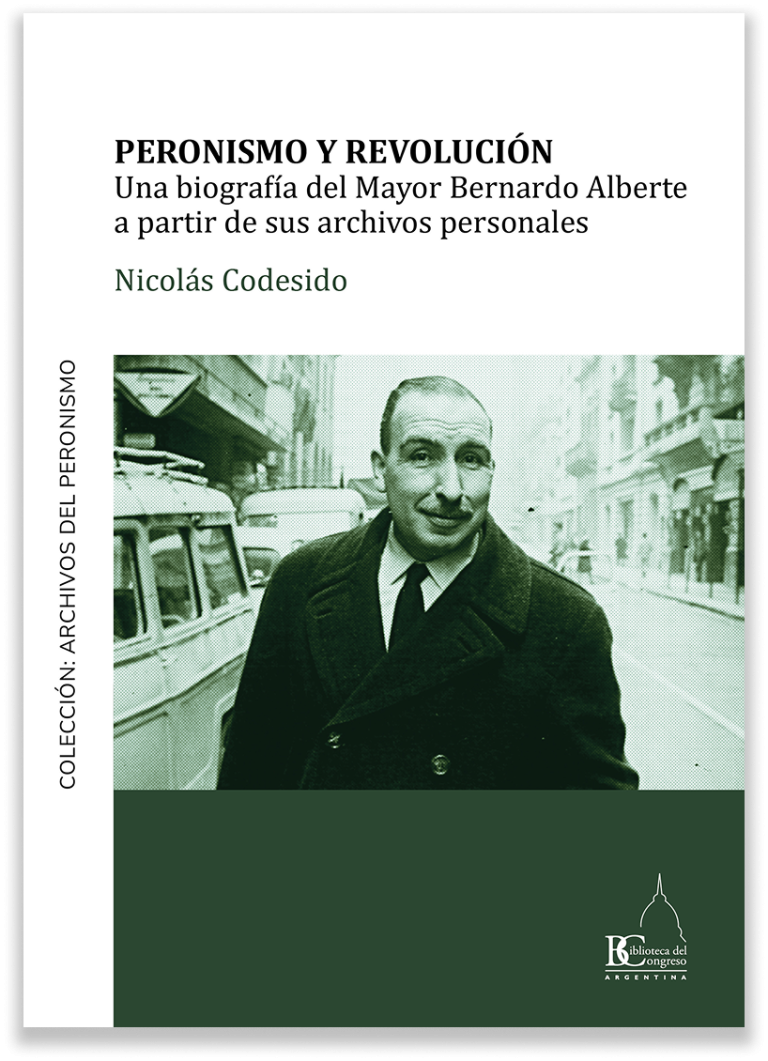 Peronismo y revolución. Una biografía del Mayor Bernardo Alberte a partir de sus archivos personales